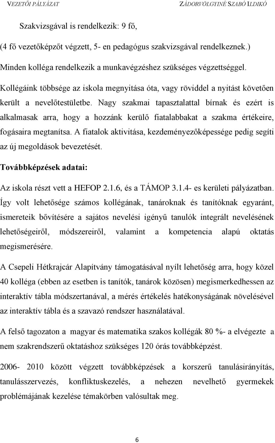 Nagy szakmai tapasztalattal bírnak és ezért is alkalmasak arra, hogy a hozzánk kerülő fiatalabbakat a szakma értékeire, fogásaira megtanítsa.