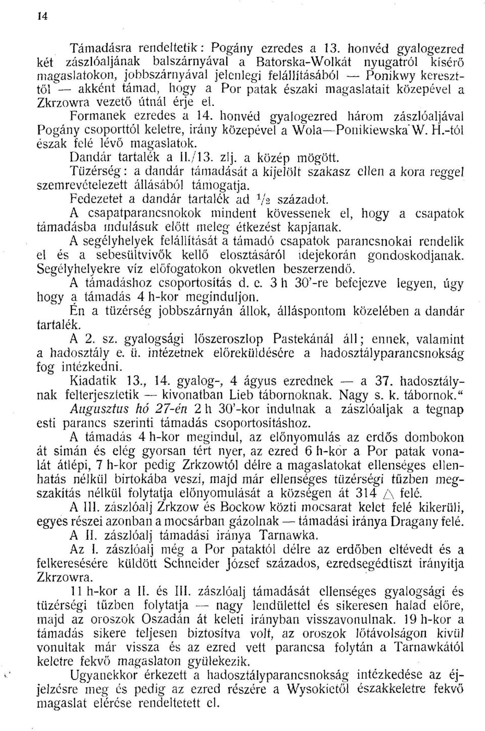 magaslatait közepével a Zkrzowra vezető útnál érje el. Formanek ezredes a 14. honvéd gyalogezred három zászlóaljával Pogány csoporttól keletre, irány közepével a Wola Ponikiewska'W. H.