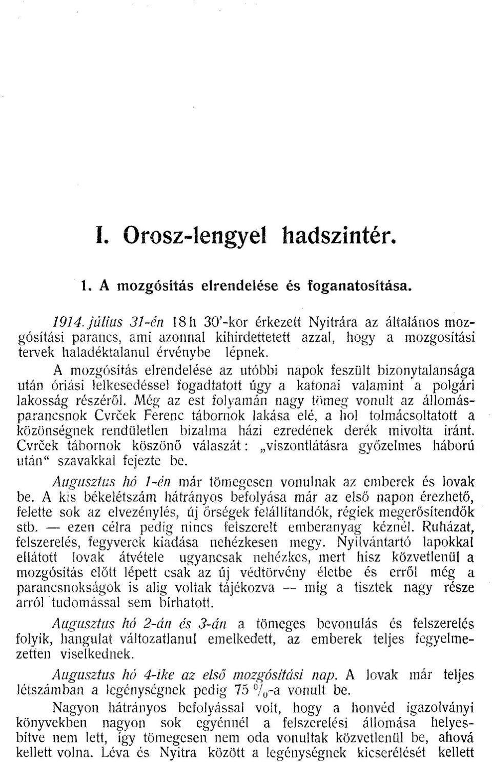 A mozgósítás elrendelése az utóbbi napok feszült bizonytalansága után óriási lelkesedéssel fogadtatott úgy a katonai valamint a polgári lakosság részéről.