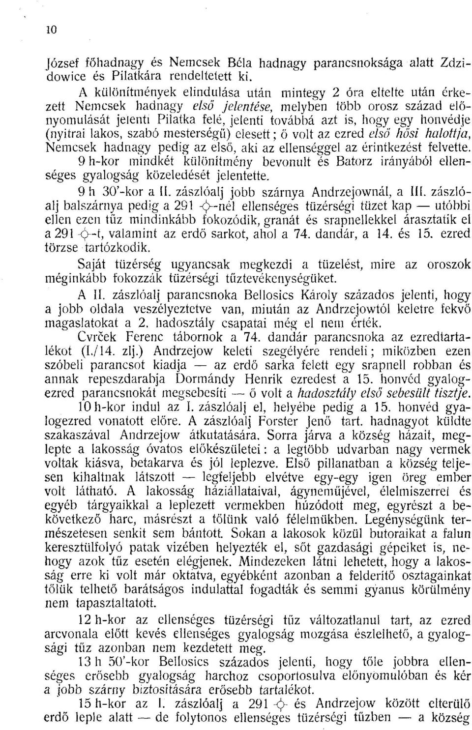 honvédje (nyitrai lakos, szabó mesterségü) elesett ; ő volt az ezred első hősi halottja, Nemesek hadnagy pedig az első, aki az ellenséggel az érintkezést felvette.