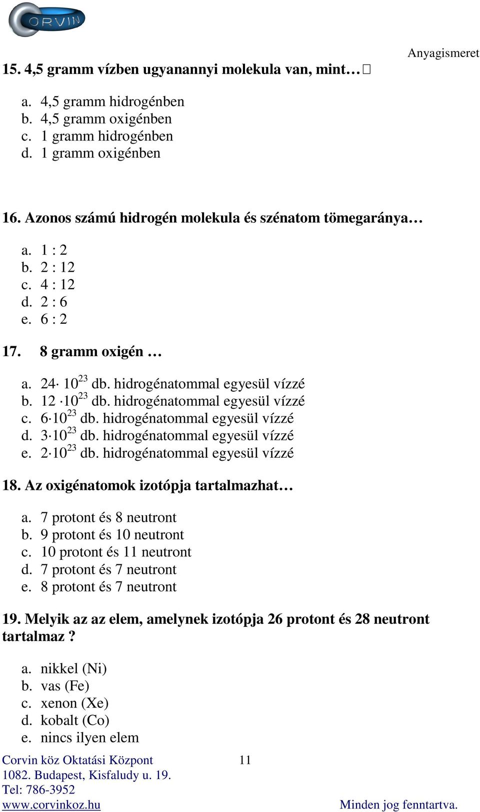 hidrogénatommal egyesül vízzé c. 6 10 23 db. hidrogénatommal egyesül vízzé d. 3 10 23 db. hidrogénatommal egyesül vízzé e. 2 10 23 db. hidrogénatommal egyesül vízzé 18.