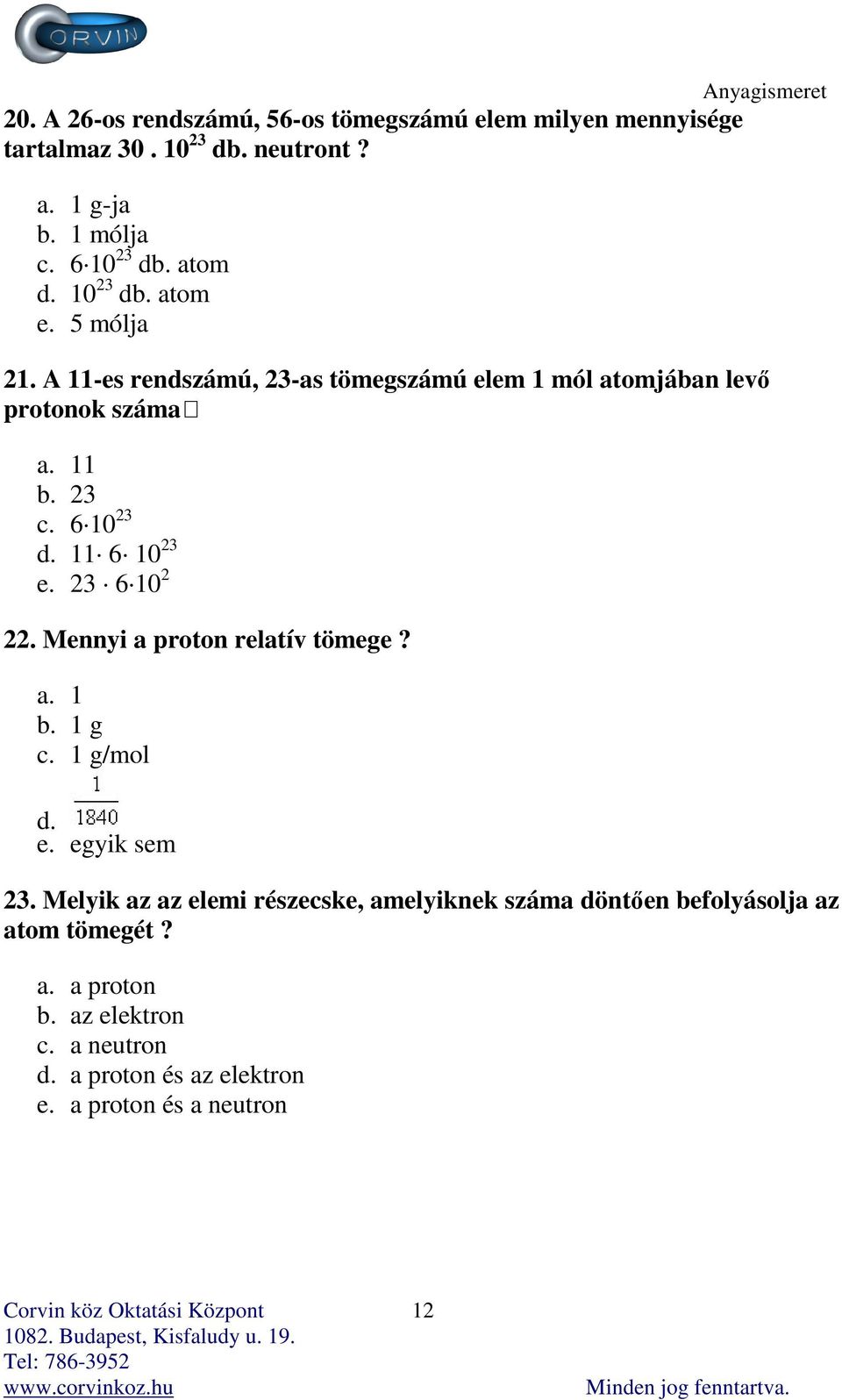 6 10 23 d. 11 6 10 23 e. 23 6 10 2 22. Mennyi a proton relatív tömege? a. 1 b. 1 g c. 1 g/mol d. e. egyik sem 23.