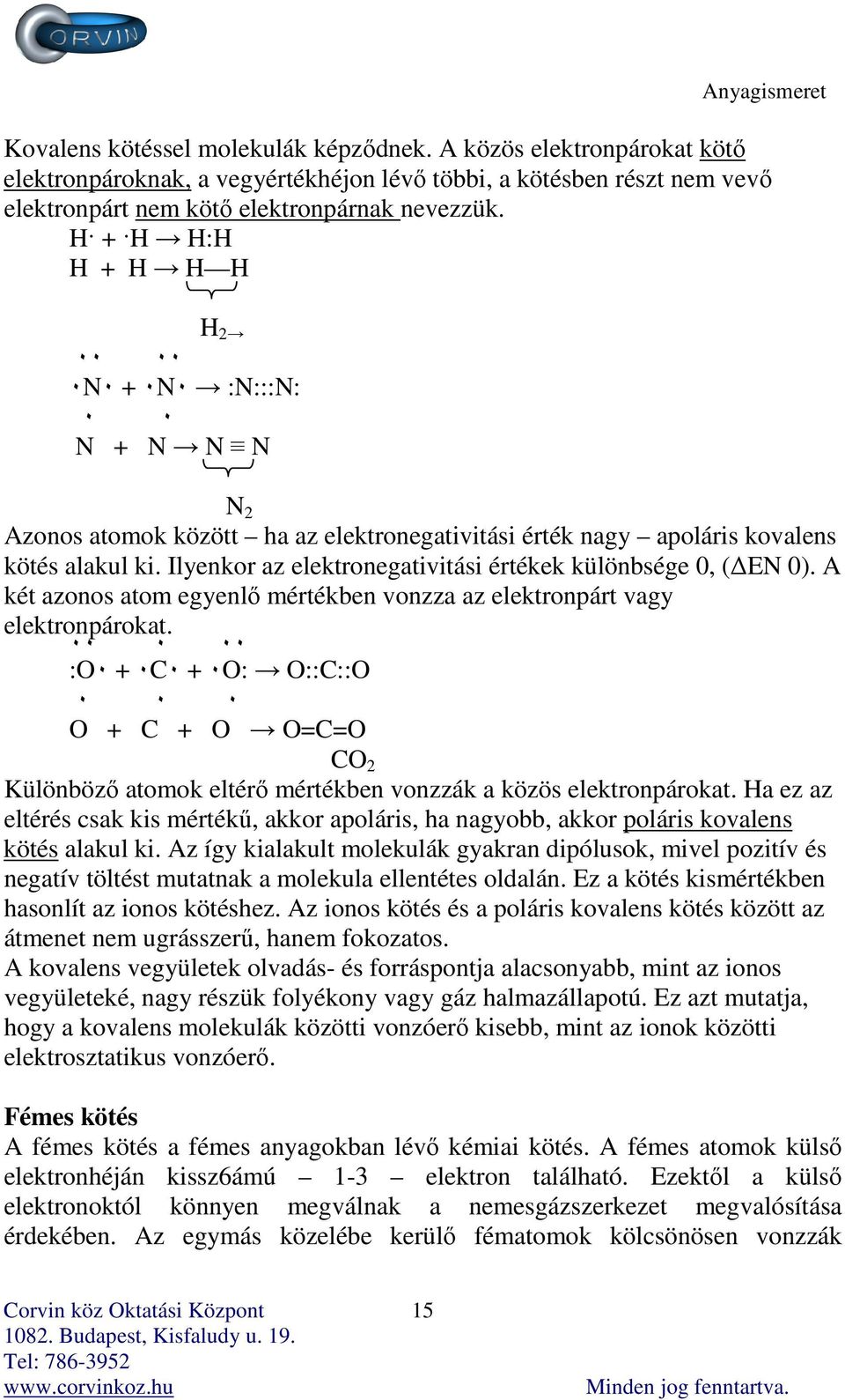 Ilyenkor az elektronegativitási értékek különbsége 0, ( EN 0). A két azonos atom egyenlő mértékben vonzza az elektronpárt vagy elektronpárokat.