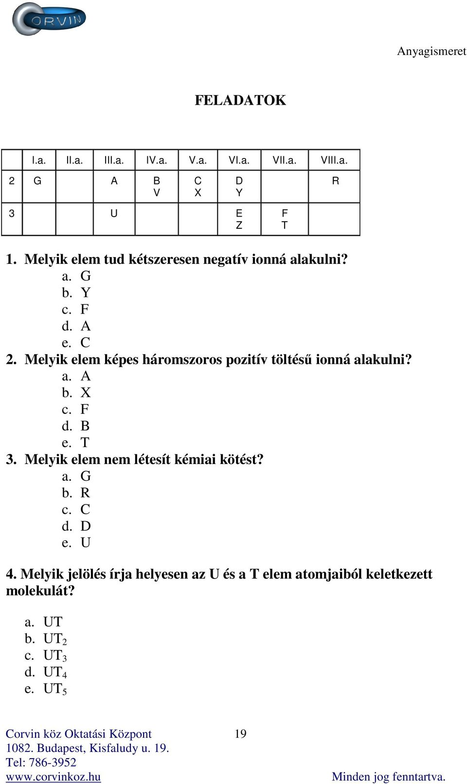 Melyik elem képes háromszoros pozitív töltésű ionná alakulni? a. A b. X c. F d. B e. T 3.