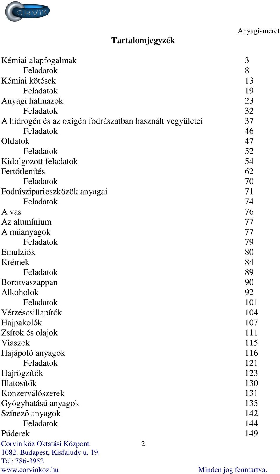 alumínium 77 A műanyagok 77 Feladatok 79 Emulziók 80 Krémek 84 Feladatok 89 Borotvaszappan 90 Alkoholok 92 Feladatok 101 Vérzéscsillapítók 104 Hajpakolók 107 Zsírok és