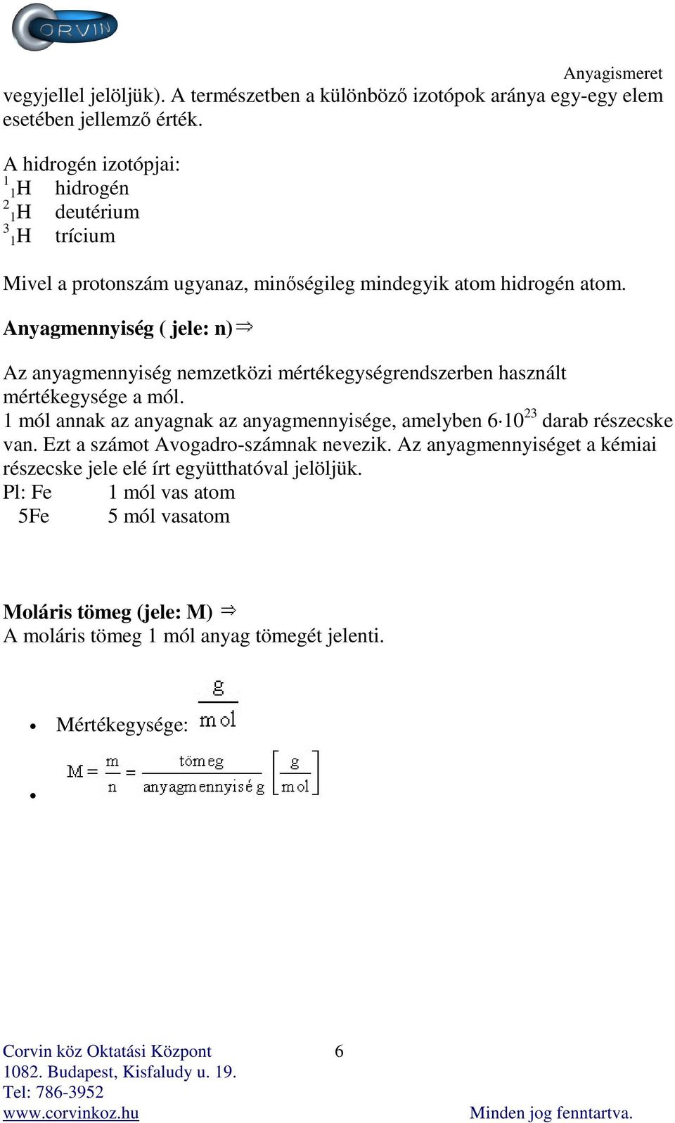 Anyagmennyiség ( jele: n) Az anyagmennyiség nemzetközi mértékegységrendszerben használt mértékegysége a mól.