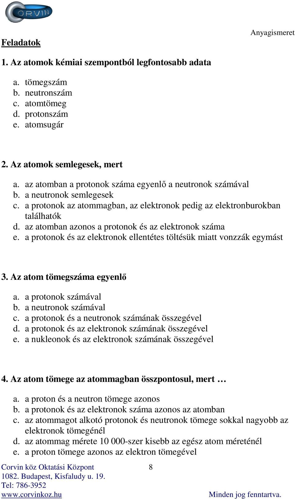 az atomban azonos a protonok és az elektronok száma e. a protonok és az elektronok ellentétes töltésük miatt vonzzák egymást 3. Az atom tömegszáma egyenlő a. a protonok számával b.