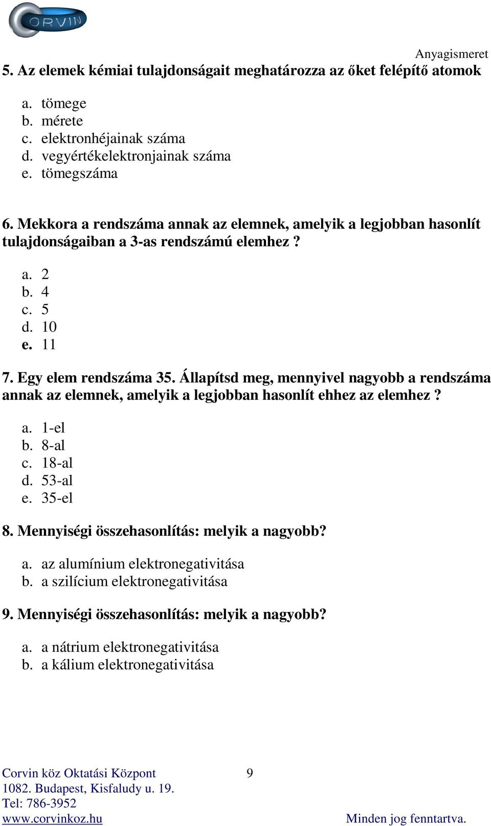 Állapítsd meg, mennyivel nagyobb a rendszáma annak az elemnek, amelyik a legjobban hasonlít ehhez az elemhez? a. 1-el b. 8-al c. 18-al d. 53-al e. 35-el 8.