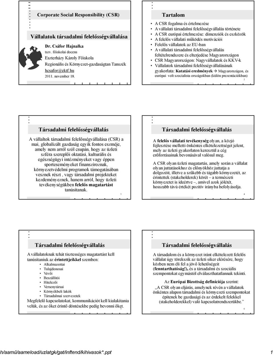 Tartalom A CSR fogalma és értelmezése A vállalati társadalmi felelősségvállalás története : dimenziók és eszközök A felelős vállalati működés motivációi Felelős vállalatok az EU-ban A vállalati