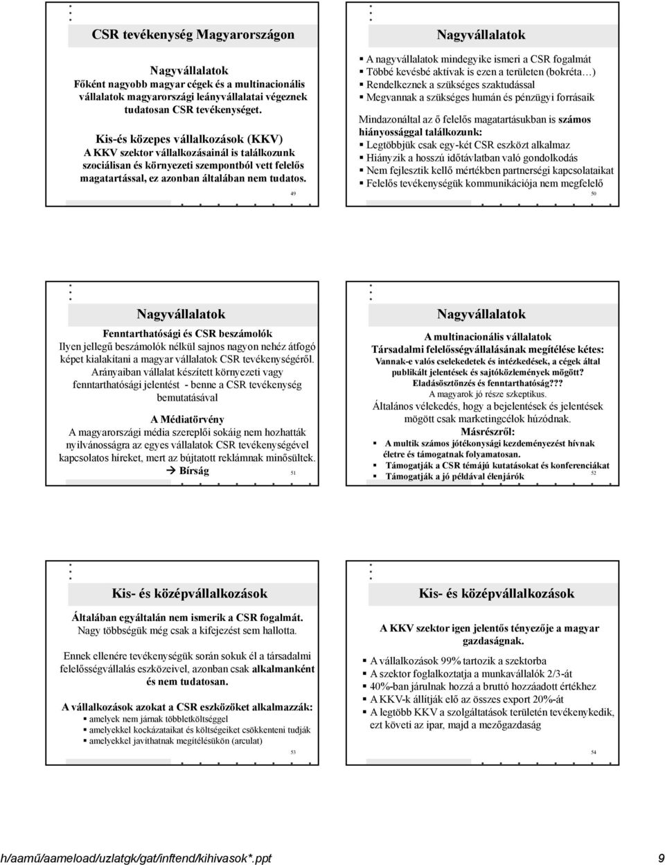 49 Nagyvállalatok A nagyvállalatok mindegyike ismeri a CSR fogalmát Többé kevésbé aktívak is ezen a területen (bokréta ) Rendelkeznek a szükséges szaktudással Megvannak a szükséges humán és pénzügyi