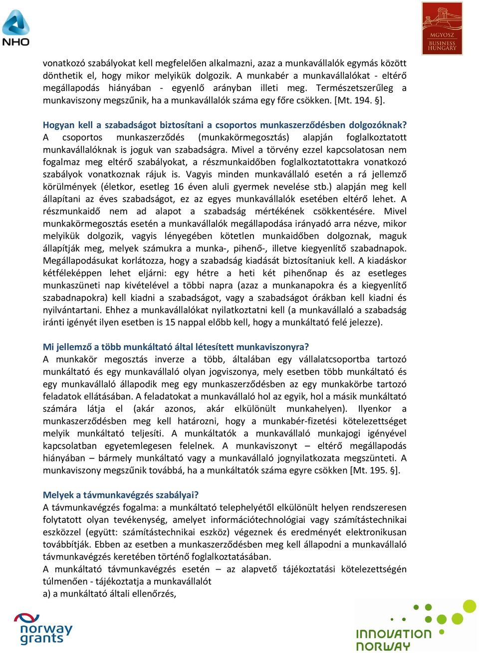 Hogyan kell a szabadságot biztosítani a csoportos munkaszerződésben dolgozóknak? A csoportos munkaszerződés (munkakörmegosztás) alapján foglalkoztatott munkavállalóknak is joguk van szabadságra.