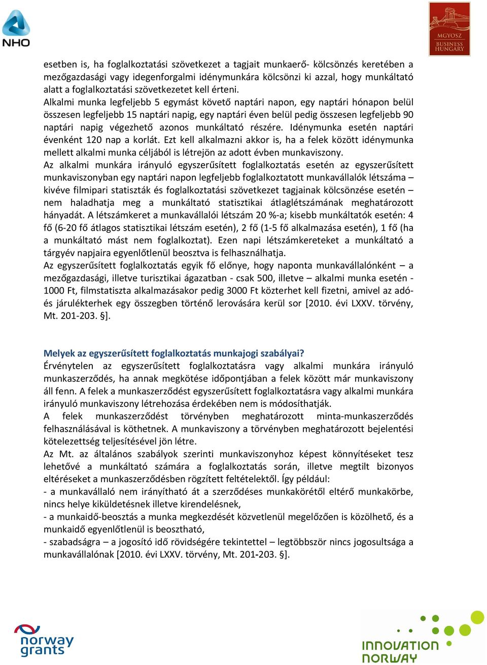 Alkalmi munka legfeljebb 5 egymást követő naptári napon, egy naptári hónapon belül összesen legfeljebb 15 naptári napig, egy naptári éven belül pedig összesen legfeljebb 90 naptári napig végezhető