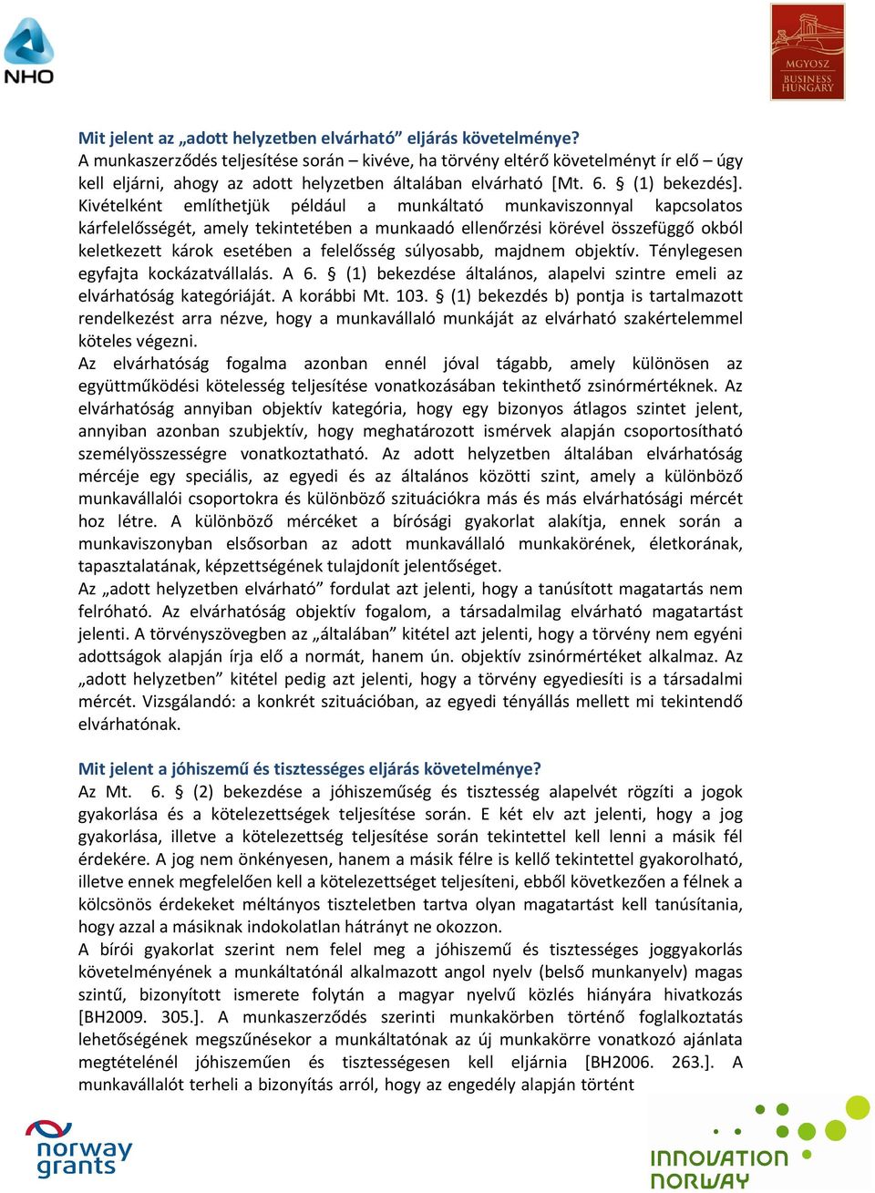 Kivételként említhetjük például a munkáltató munkaviszonnyal kapcsolatos kárfelelősségét, amely tekintetében a munkaadó ellenőrzési körével összefüggő okból keletkezett károk esetében a felelősség