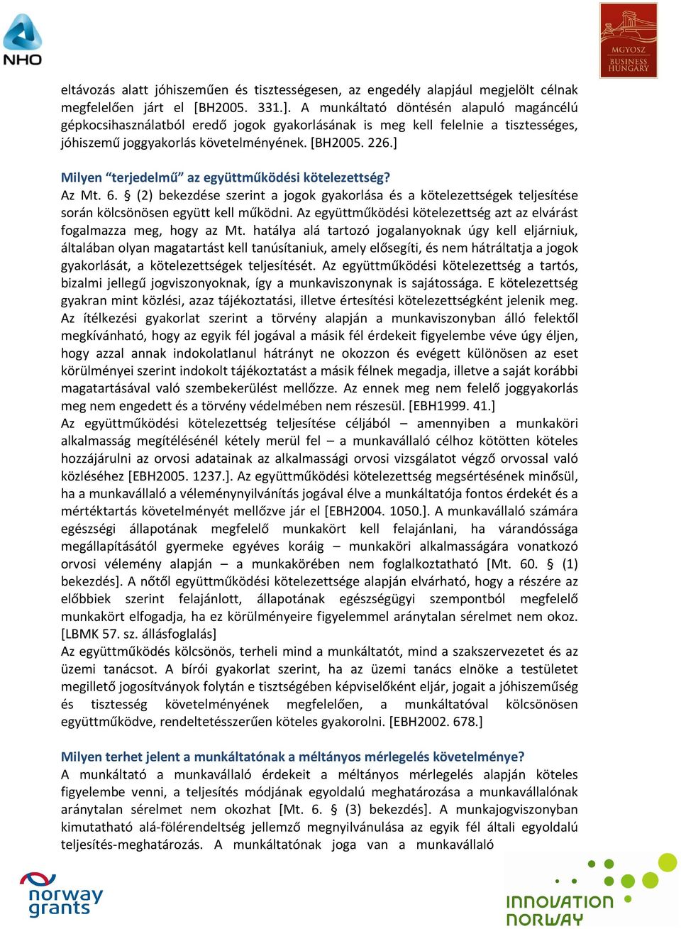 ] Milyen terjedelmű az együttműködési kötelezettség? Az Mt. 6. (2) bekezdése szerint a jogok gyakorlása és a kötelezettségek teljesítése során kölcsönösen együtt kell működni.