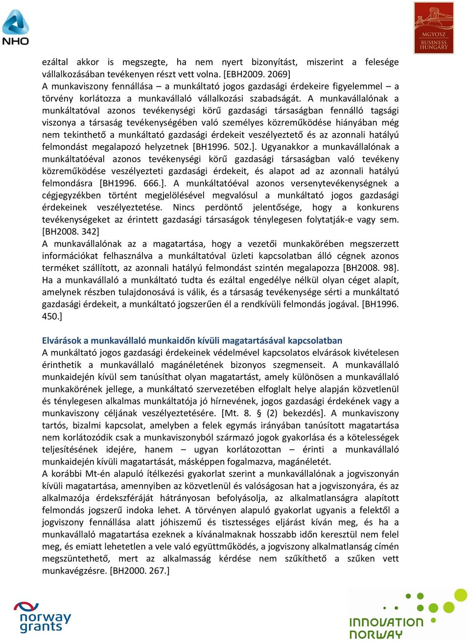 A munkavállalónak a munkáltatóval azonos tevékenységi körű gazdasági társaságban fennálló tagsági viszonya a társaság tevékenységében való személyes közreműködése hiányában még nem tekinthető a