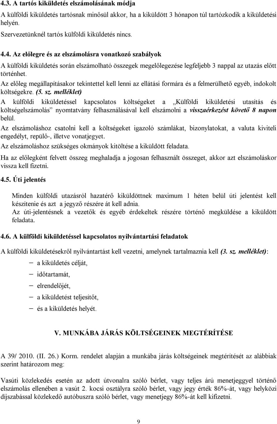 4. Az előlegre és az elszámolásra vonatkozó szabályok A külföldi kiküldetés során elszámolható összegek megelőlegezése legfeljebb 3 nappal az utazás előtt történhet.