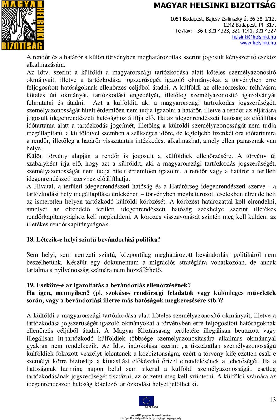 ellenőrzés céljából átadni. A külföldi az ellenőrzéskor felhívásra köteles úti okmányát, tartózkodási engedélyét, illetőleg személyazonosító igazolványát felmutatni és átadni.