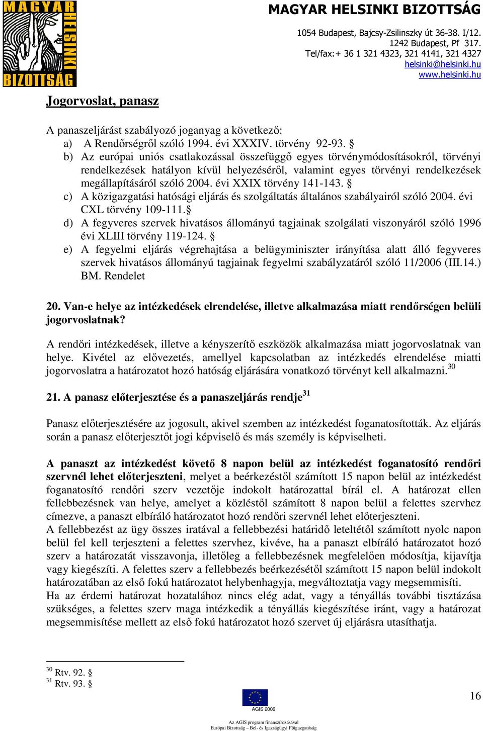 évi XXIX törvény 141-143. c) A közigazgatási hatósági eljárás és szolgáltatás általános szabályairól szóló 2004. évi CXL törvény 109-111.