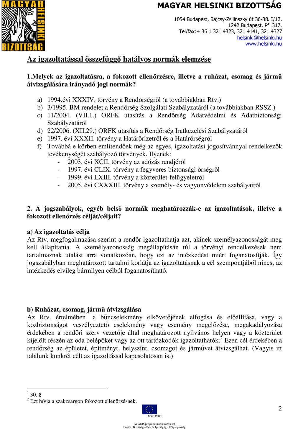 BM rendelet a Rendőrség Szolgálati Szabályzatáról (a továbbiakban RSSZ.) c) 11/2004. (VII.1.) ORFK utasítás a Rendőrség Adatvédelmi és Adatbiztonsági Szabályzatáról d) 22/2006. (XII.29.