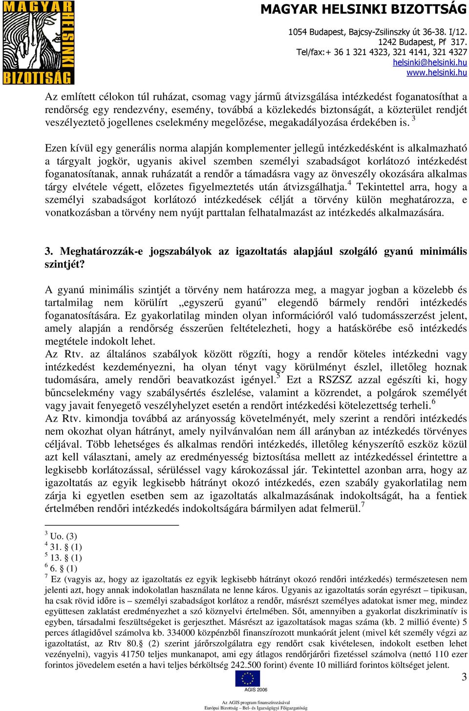 3 Ezen kívül egy generális norma alapján komplementer jellegű intézkedésként is alkalmazható a tárgyalt jogkör, ugyanis akivel szemben személyi szabadságot korlátozó intézkedést foganatosítanak,