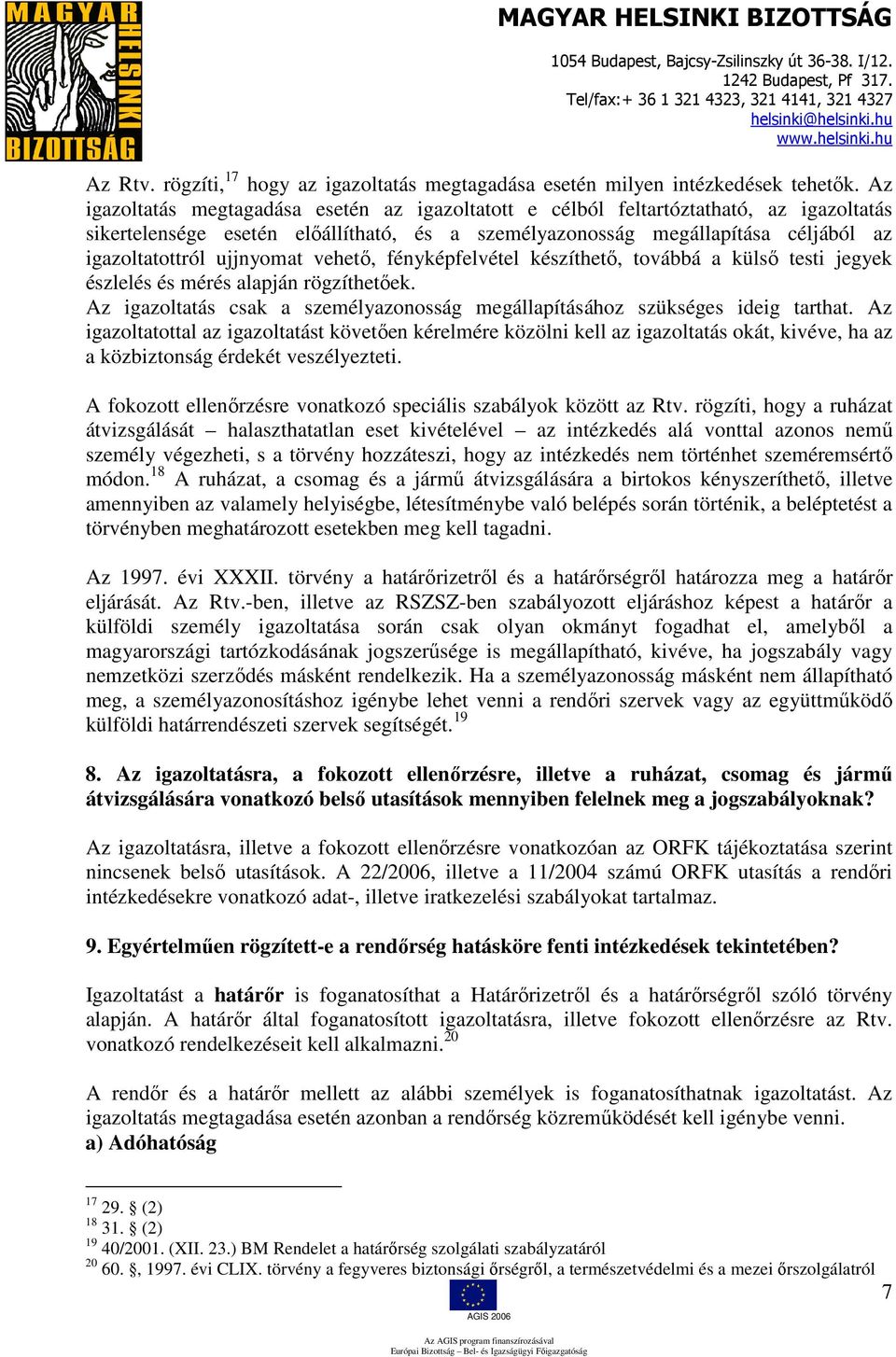 ujjnyomat vehető, fényképfelvétel készíthető, továbbá a külső testi jegyek észlelés és mérés alapján rögzíthetőek. Az igazoltatás csak a személyazonosság megállapításához szükséges ideig tarthat.