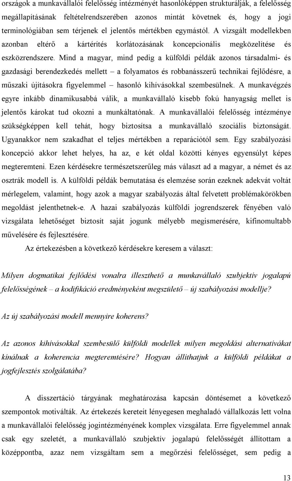 Mind a magyar, mind pedig a külföldi példák azonos társadalmi- és gazdasági berendezkedés mellett a folyamatos és robbanásszerű technikai fejlődésre, a műszaki újításokra figyelemmel hasonló