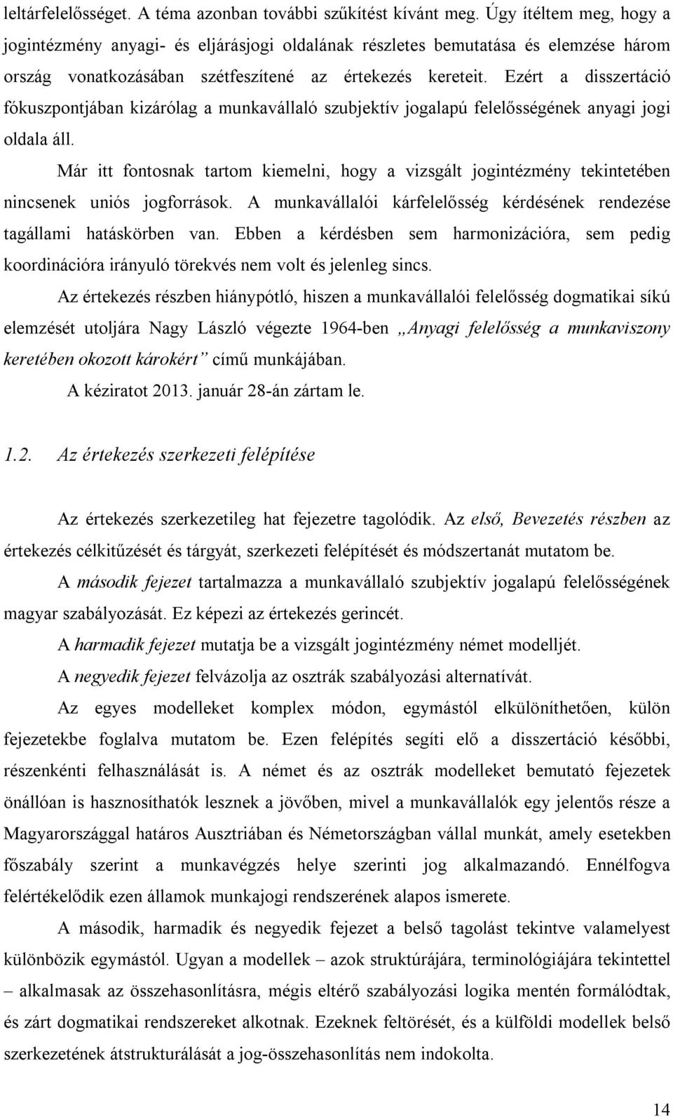 Ezért a disszertáció fókuszpontjában kizárólag a munkavállaló szubjektív jogalapú felelősségének anyagi jogi oldala áll.