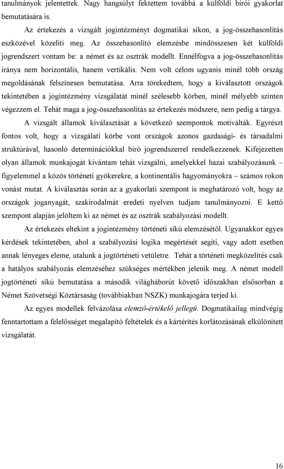 Az összehasonlító elemzésbe mindösszesen két külföldi jogrendszert vontam be: a német és az osztrák modellt. Ennélfogva a jog-összehasonlítás iránya nem horizontális, hanem vertikális.