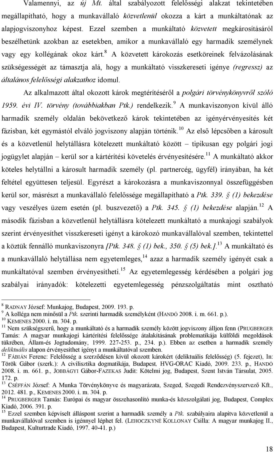 8 A közvetett károkozás esetköreinek felvázolásának szükségességét az támasztja alá, hogy a munkáltató visszkereseti igénye (regressz) az általános felelősségi alakzathoz idomul.