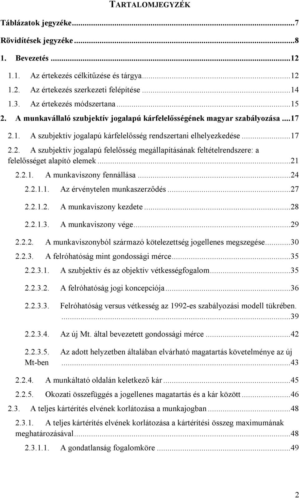 .. 21 2.2.1. A munkaviszony fennállása... 24 2.2.1.1. Az érvénytelen munkaszerződés... 27 2.2.1.2. A munkaviszony kezdete... 28 2.2.1.3. A munkaviszony vége... 29 2.2.2. A munkaviszonyból származó kötelezettség jogellenes megszegése.