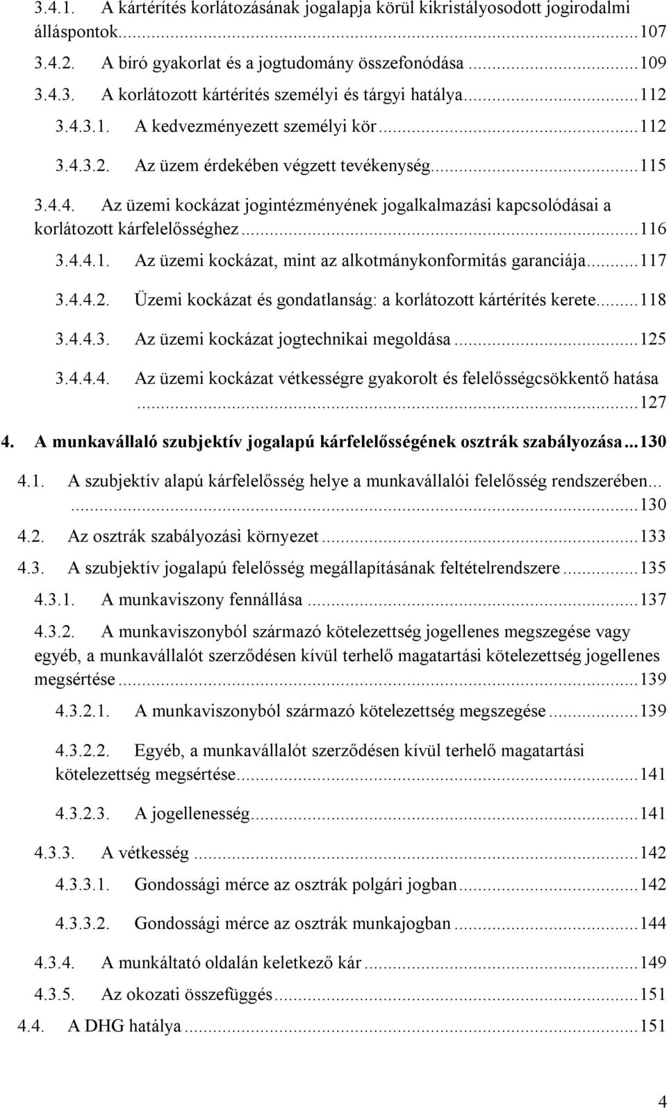 .. 116 3.4.4.1. Az üzemi kockázat, mint az alkotmánykonformitás garanciája... 117 3.4.4.2. Üzemi kockázat és gondatlanság: a korlátozott kártérítés kerete... 118 3.4.4.3. Az üzemi kockázat jogtechnikai megoldása.