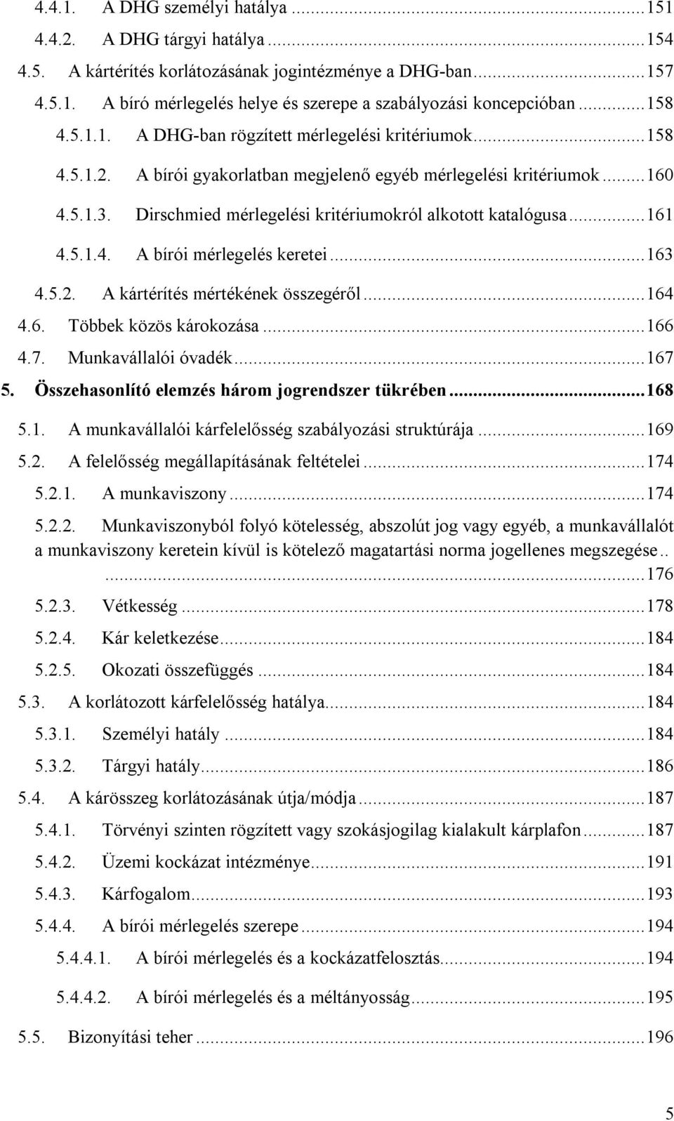 Dirschmied mérlegelési kritériumokról alkotott katalógusa... 161 4.5.1.4. A bírói mérlegelés keretei... 163 4.5.2. A kártérítés mértékének összegéről... 164 4.6. Többek közös károkozása... 166 4.7.