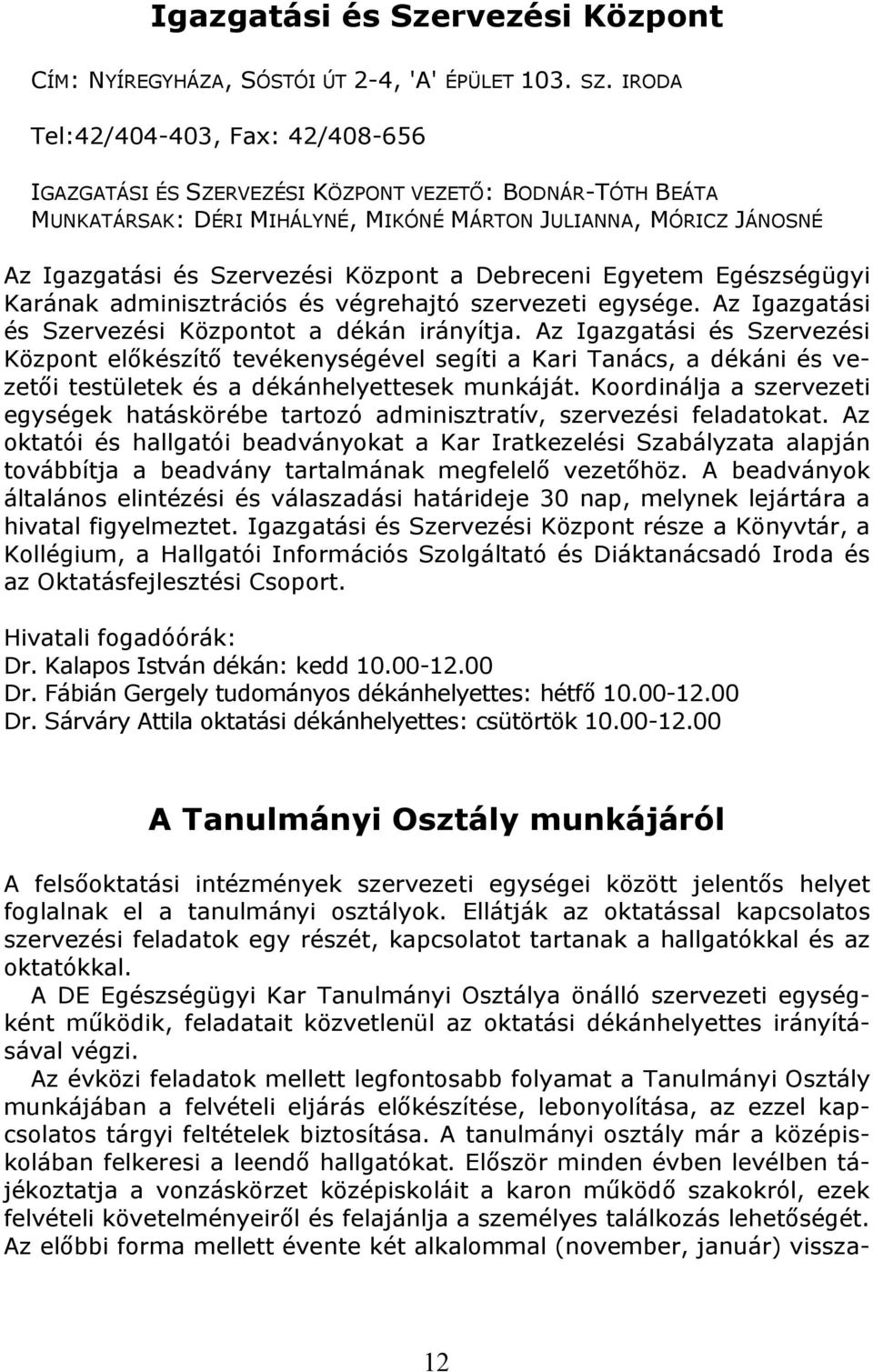 a Debreceni Egyetem Egészségügyi Karának adminisztrációs és végrehajtó szervezeti egysége. Az Igazgatási és Szervezési Központot a dékán irányítja.