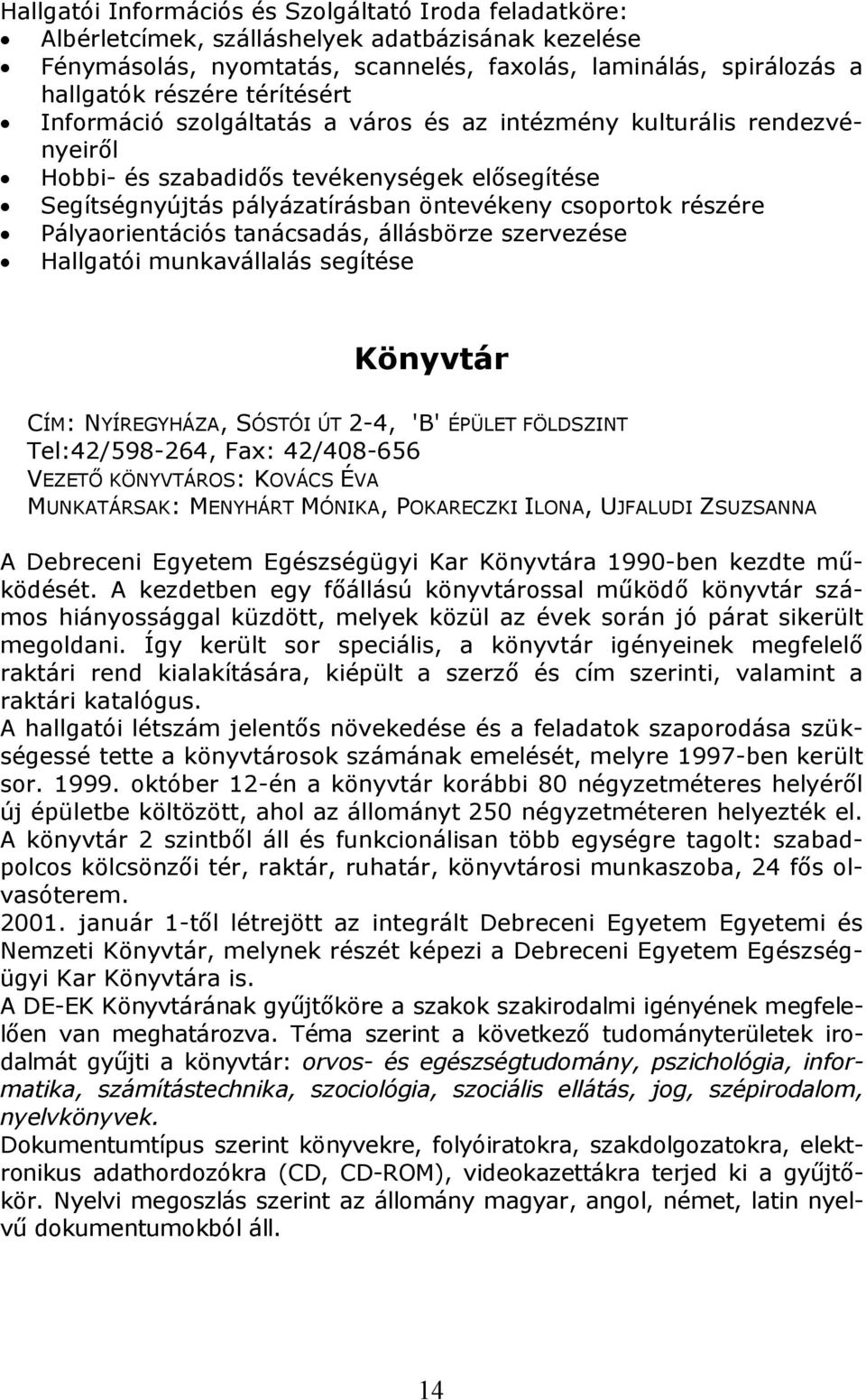 Pályaorientációs tanácsadás, állásbörze szervezése Hallgatói munkavállalás segítése Könyvtár CÍM: NYÍREGYHÁZA, SÓSTÓI ÚT 2-4, 'B' ÉPÜLET FÖLDSZINT Tel:42/598-264, Fax: 42/408-656 VEZETŐ KÖNYVTÁROS: