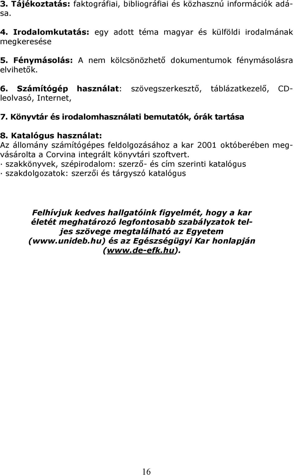 Könyvtár és irodalomhasználati bemutatók, órák tartása 8. Katalógus használat: Az állomány számítógépes feldolgozásához a kar 2001 októberében megvásárolta a Corvina integrált könyvtári szoftvert.