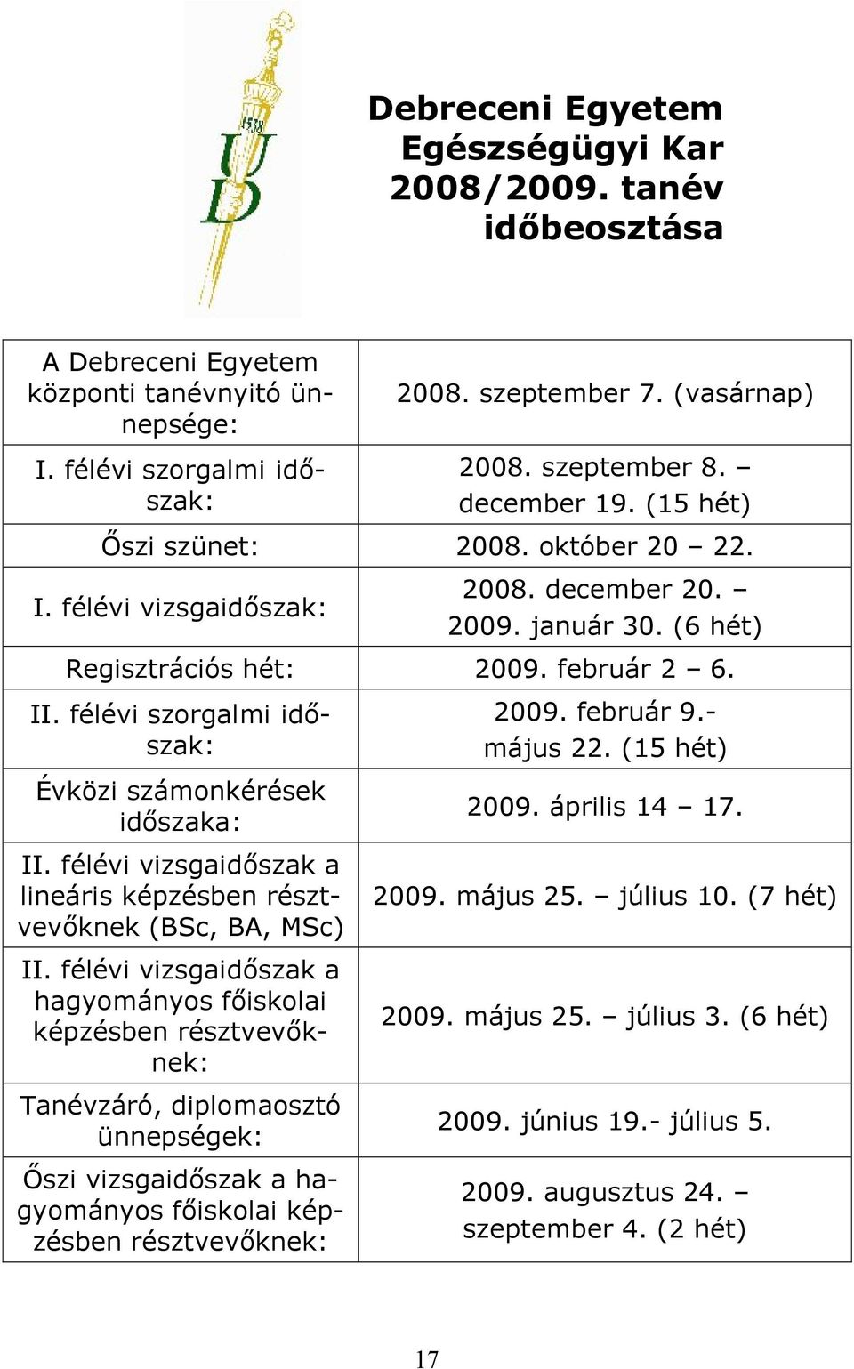 félévi szorgalmi időszak: Évközi számonkérések időszaka: II. félévi vizsgaidőszak a lineáris képzésben résztvevőknek (BSc, BA, MSc) II.