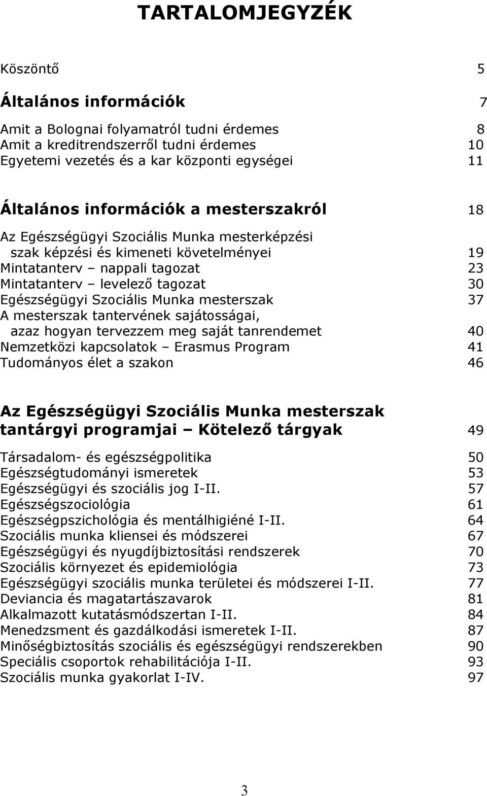 Szociális Munka mesterszak 37 A mesterszak tantervének sajátosságai, azaz hogyan tervezzem meg saját tanrendemet 40 Nemzetközi kapcsolatok Erasmus Program 41 Tudományos élet a szakon 46 Az