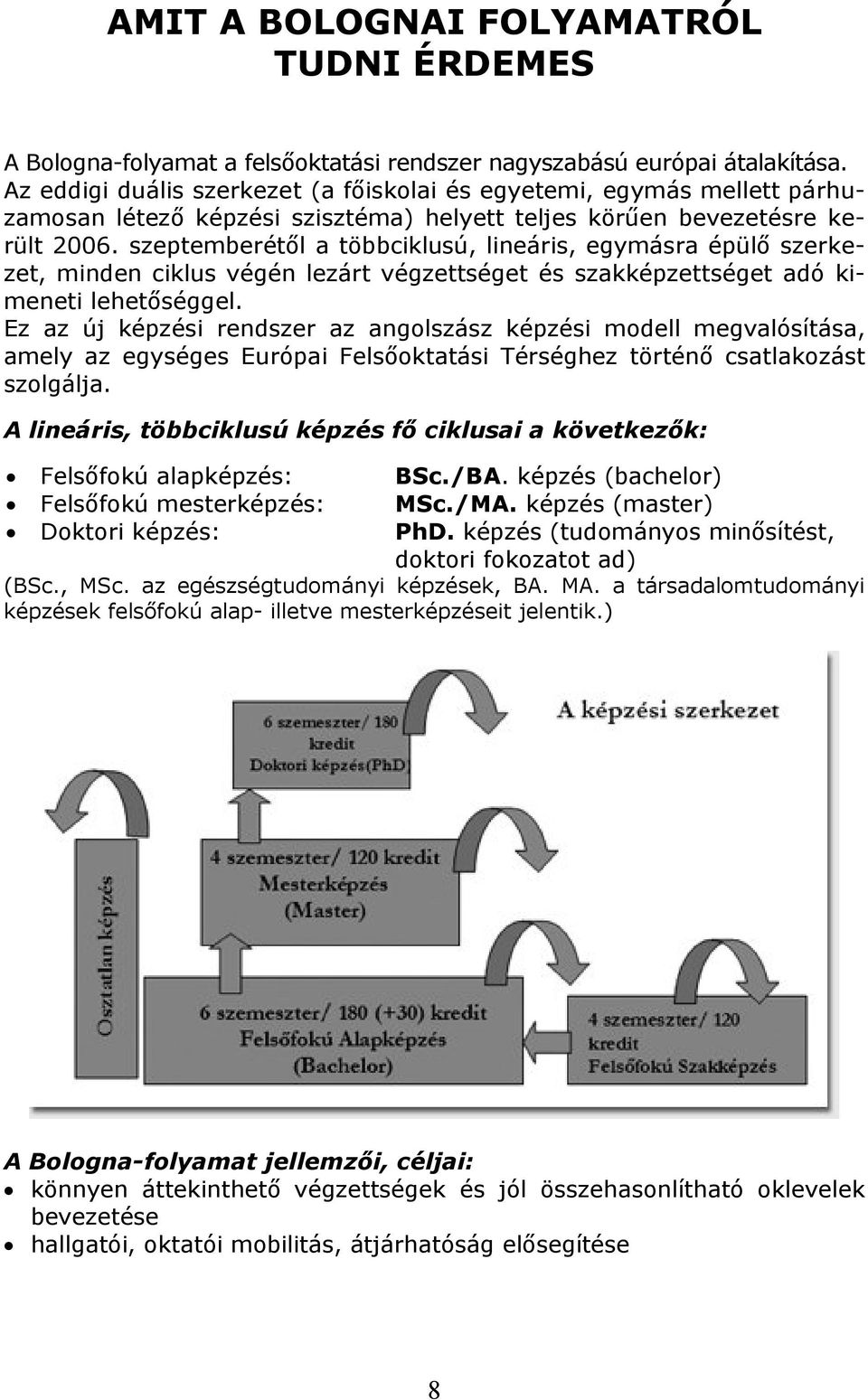 szeptemberétől a többciklusú, lineáris, egymásra épülő szerkezet, minden ciklus végén lezárt végzettséget és szakképzettséget adó kimeneti lehetőséggel.