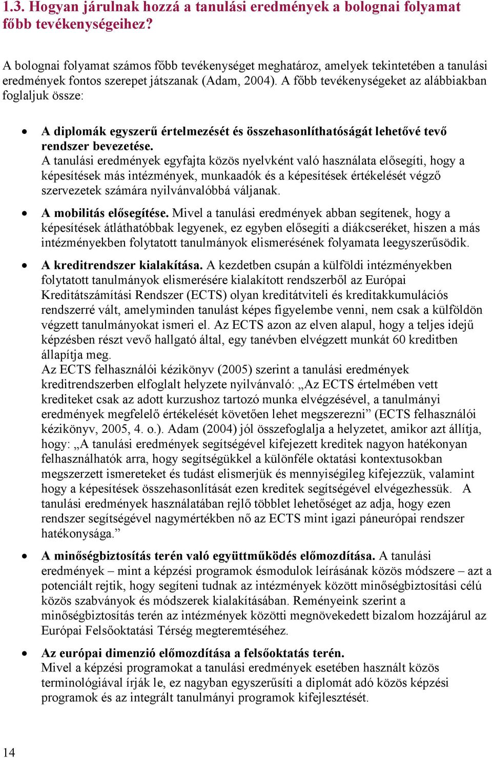 A főbb tevékenységeket az alábbiakban foglaljuk össze: A diplomák egyszerű értelmezését és összehasonlíthatóságát lehetővé tevő rendszer bevezetése.