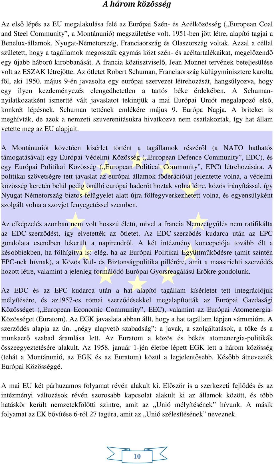 Azzal a céllal született, hogy a tagállamok megosszák egymás közt szén- és acéltartalékaikat, megelőzendő egy újabb háború kirobbanását.