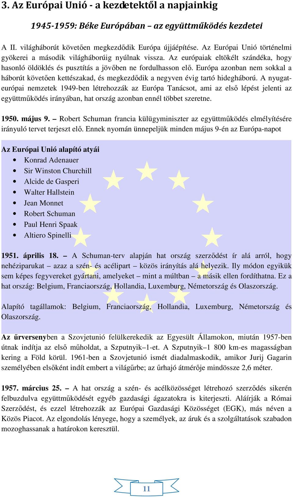 Európa azonban nem sokkal a háborút követően kettészakad, és megkezdődik a negyven évig tartó hidegháború.