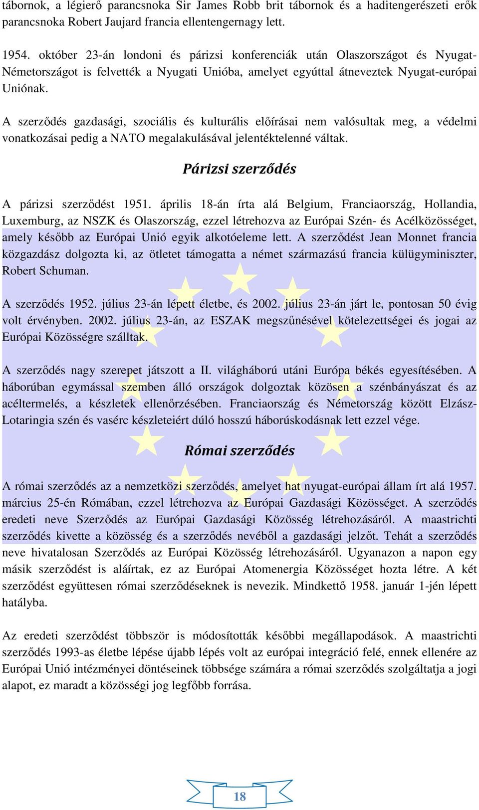 A szerződés gazdasági, szociális és kulturális előírásai nem valósultak meg, a védelmi vonatkozásai pedig a NATO megalakulásával jelentéktelenné váltak. Párizsi szerződés A párizsi szerződést 1951.