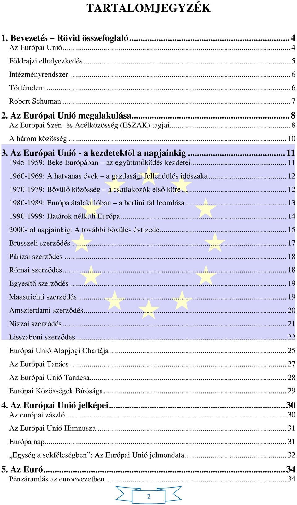 .. 11 1960-1969: A hatvanas évek a gazdasági fellendülés időszaka... 12 1970-1979: Bővülő közösség a csatlakozók első köre... 12 1980-1989: Európa átalakulóban a berlini fal leomlása.