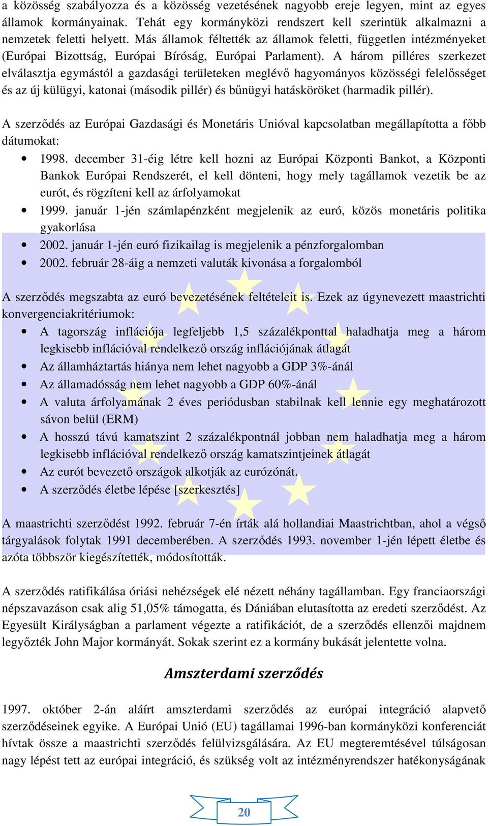 A három pilléres szerkezet elválasztja egymástól a gazdasági területeken meglévő hagyományos közösségi felelősséget és az új külügyi, katonai (második pillér) és bűnügyi hatásköröket (harmadik