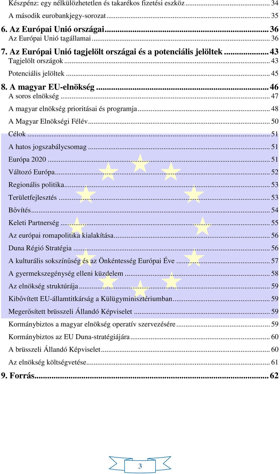 .. 47 A magyar elnökség prioritásai és programja... 48 A Magyar Elnökségi Félév... 50 Célok... 51 A hatos jogszabálycsomag... 51 Európa 2020... 51 Változó Európa... 52 Regionális politika.