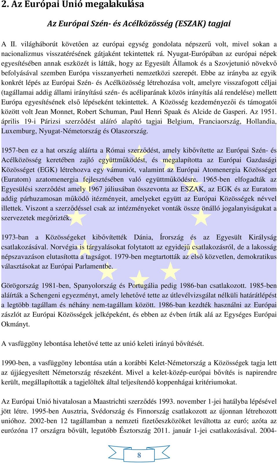 Nyugat-Európában az európai népek egyesítésében annak eszközét is látták, hogy az Egyesült Államok és a Szovjetunió növekvő befolyásával szemben Európa visszanyerheti nemzetközi szerepét.