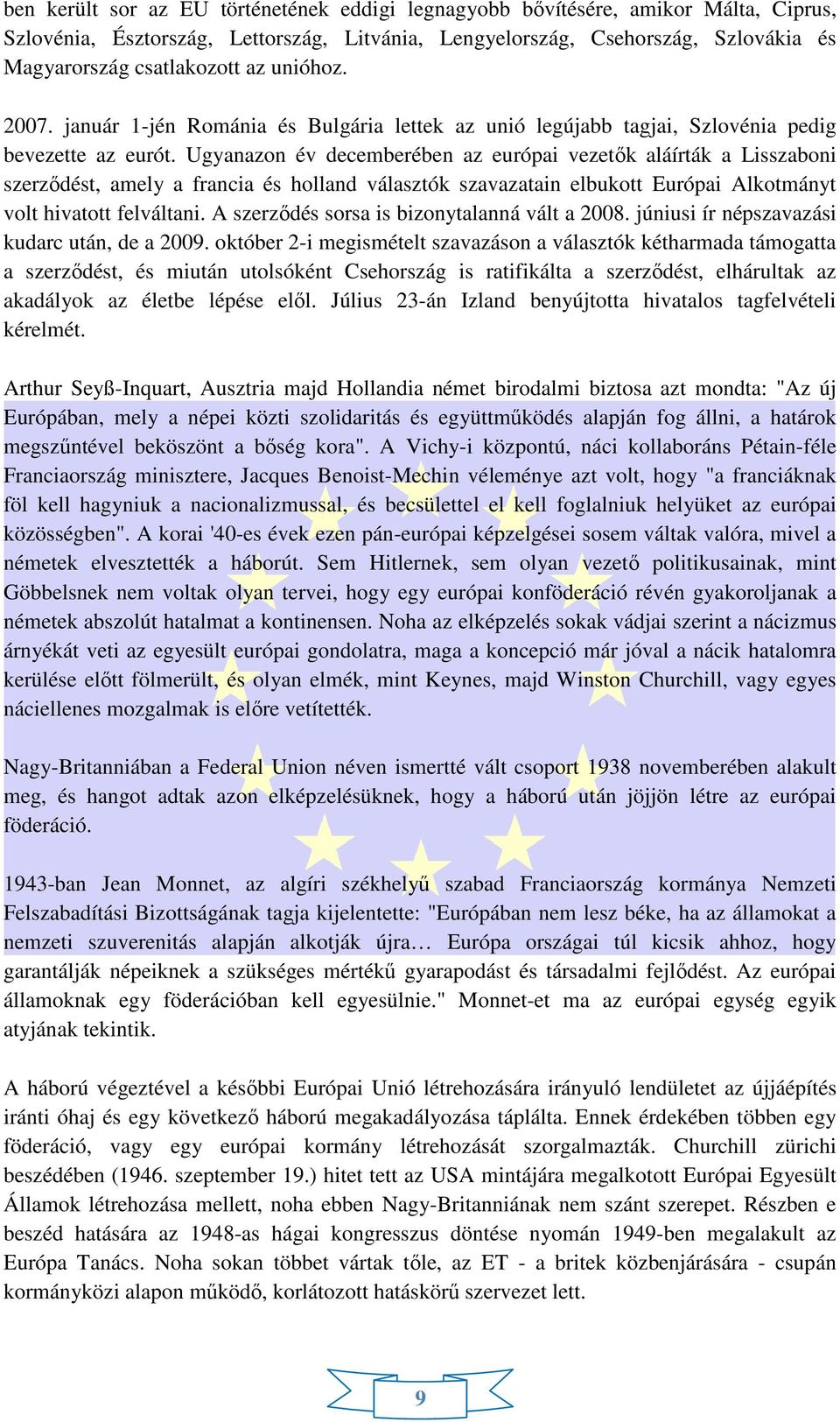 Ugyanazon év decemberében az európai vezetők aláírták a Lisszaboni szerződést, amely a francia és holland választók szavazatain elbukott Európai Alkotmányt volt hivatott felváltani.