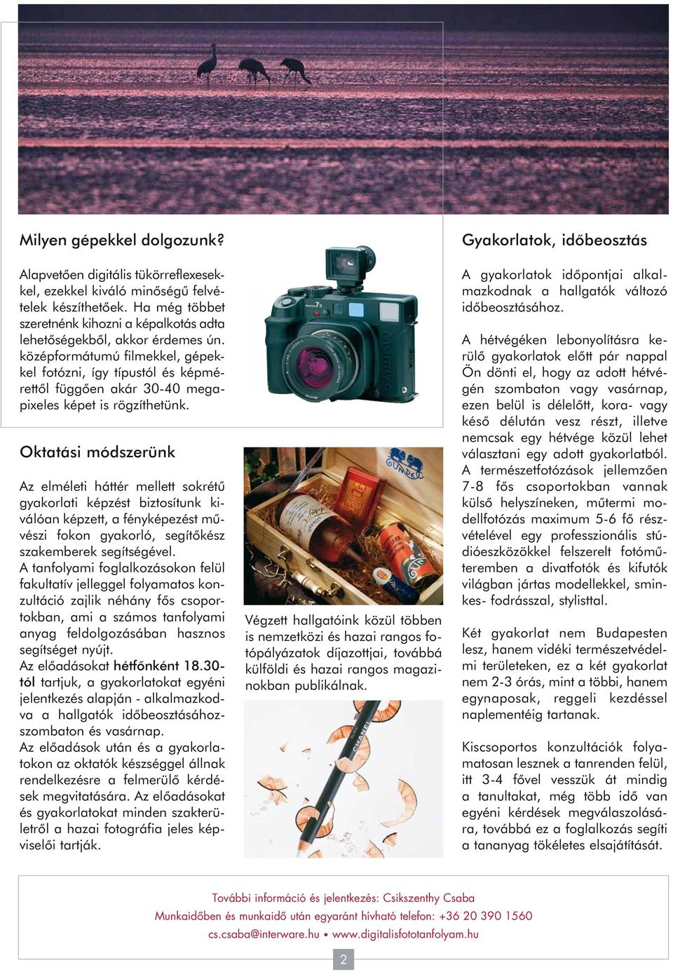 középformátumú filmekkel, gépekkel fotózni, így típustól és képmérettôl függôen akár 30-40 megapixeles képet is rögzíthetünk.