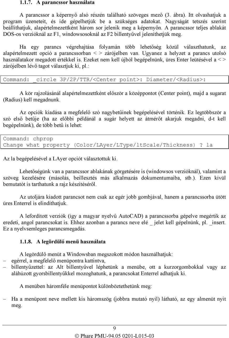 A parancssor teljes ablakát DOS-os verzióknál az F1, windowsosoknál az F2 billentyűvel jeleníthetjük meg.