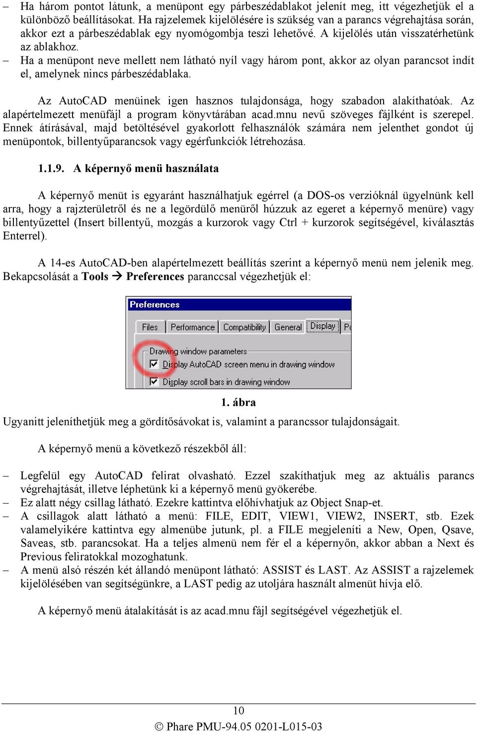 Ha a menüpont neve mellett nem látható nyíl vagy három pont, akkor az olyan parancsot indít el, amelynek nincs párbeszédablaka.